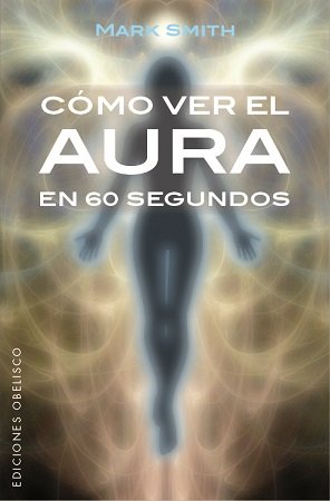 Como Ver el Aura En 60 Segundos-Smith Mark