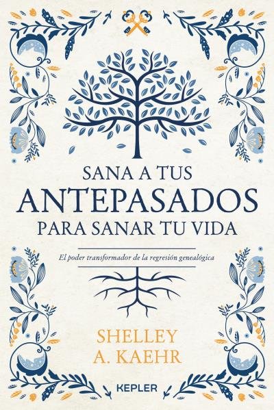 Sana a Tus Antepasados para Sanar Tu Vida-Kaehr Shelley A.