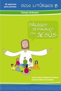 Dialogos Semanales con Jesus Ciclo B: Tiempo Ordinario-Cervantes Carmen María