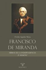 Francisco de Miranda Heroe de la Independencia y Mason-Aguilar Meza Ovidio