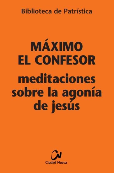 Meditaciones sobre la Agonia de Jesus-Máximo el Confesor