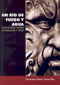 Un Rio de Fuego y Agua. Lecciones sobre Mitologia y Cine-Tovar Paz Francisco Javier