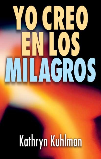 Yo Creo En los Milagros-Kuhlman Kahryn