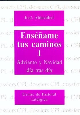 Enseñame Tus Caminos 1. Adviento y Navidad Dia tras Dia-Aldazábal Larrañaga José