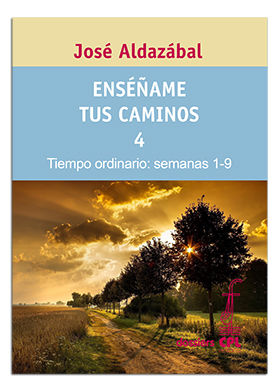 Enseñame Tus Caminos 4. Tiempo Ordinario. Semanas 1 a 9-Aldazábal Larrañaga José