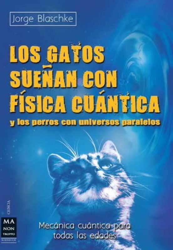 Los Gatos Sueñan con Fisica Cuantica y Perros con Universos-Jorge Blaschke