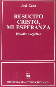 Resucito Cristo Mi Esperanza. Estudio Exegetico-Caba José