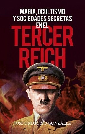 Magia Ocultismo y Sociedades Secretas En el Tercer Reich-José Gregorio González Gutiérrez