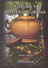 Yoruba y Santeria Cubana-Aguila Morales Javier