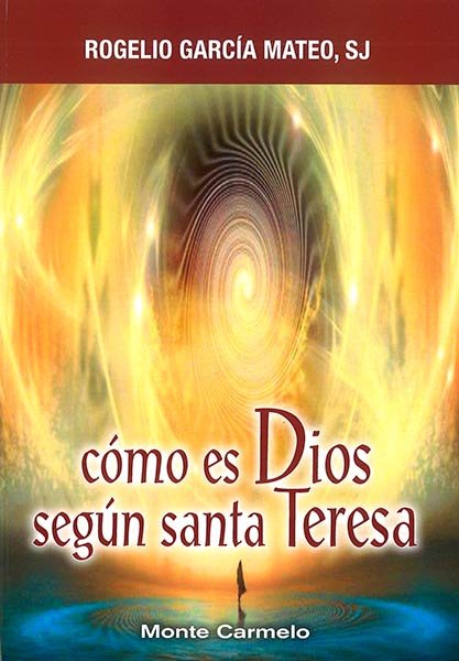 Como Es Dios segun Santa Teresa-García Mateo Rogelio