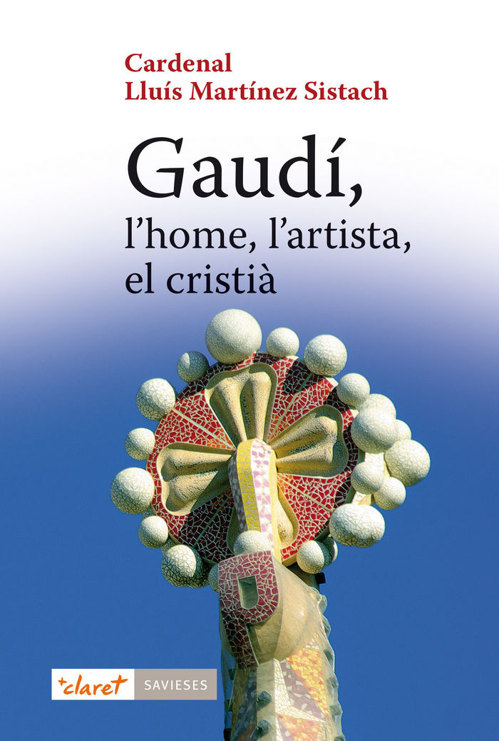 Gaudi L'home L'artista el Cristia-Martínez Sistach Cardenal Lluís