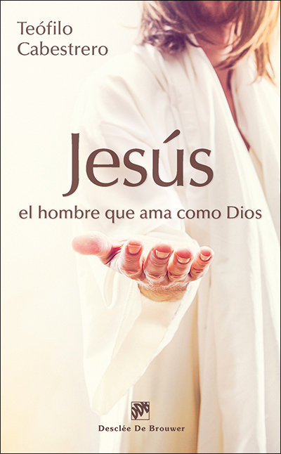 Jesus el Hombre Que Ama Como Dios-Cabestrero Rodríguez Teófilo