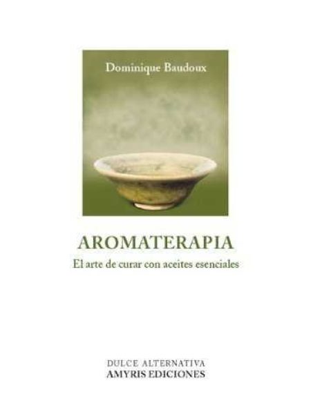 Aromaterapia: el Arte de Curar con Aceites Esenciales-Baudoux Dominique