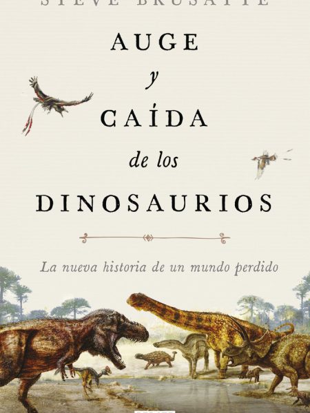 Auge y Caida de los Dinosaurios-Brusatte Steve