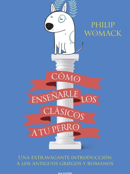 Como Enseñarle los Clasicos a Tu Perro-Philip Womack