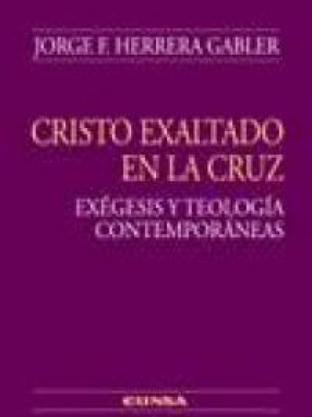 Cristo Exaltado En la Cruz Exegesis y Teologia Contemporane-Herrero Gabler José Federico