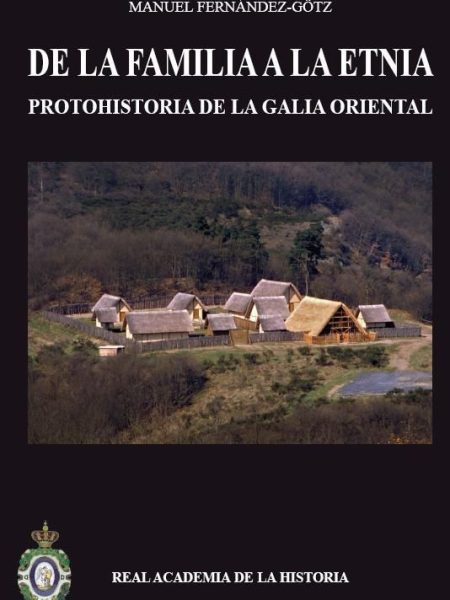 De la Familia a la Etnia. Protohistoria de la Galia Oriental-Fernández-götz Manuel
