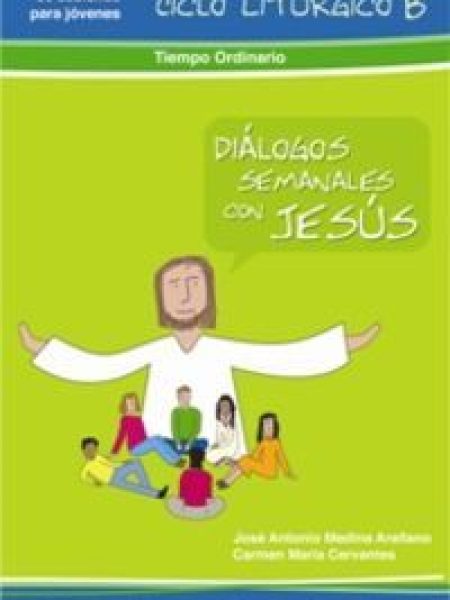 Dialogos Semanales con Jesus Ciclo B: Tiempo Ordinario-Cervantes Carmen María
