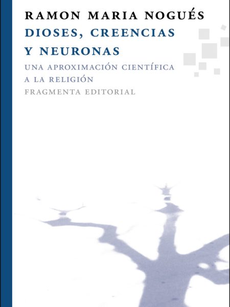 Dioses Creencias y Neuronas-Nogués Carulla Ramon M.