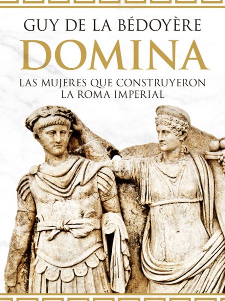 Domina las Mujeres Que Construyeron la Roma Imperial-De la Bedoyere Guy