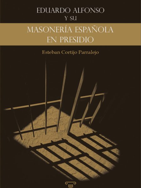 Eduardo Alfonso y Su «masoneria Española En Presidio»-Cortijo Parralejo Esteban