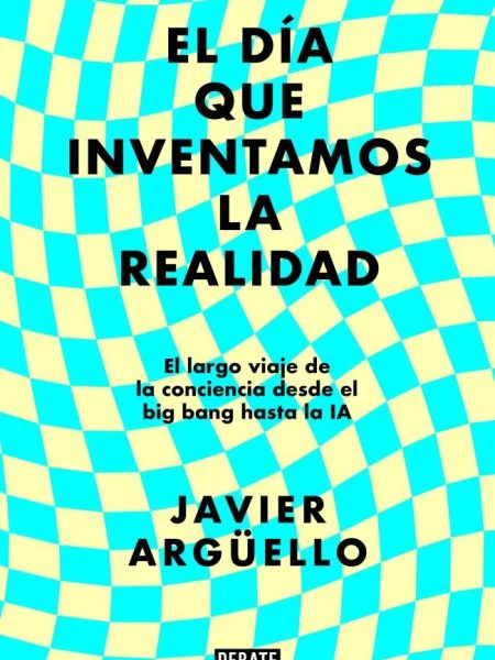 El Dia Que Inventamos la Realidad-Arguello Javier