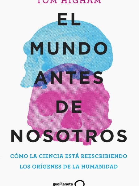 El Mundo Antes de Nosotros-Tom Higham