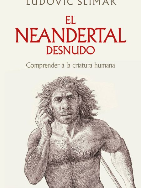 El Neandertal Desnudo-Ludovic Slimak