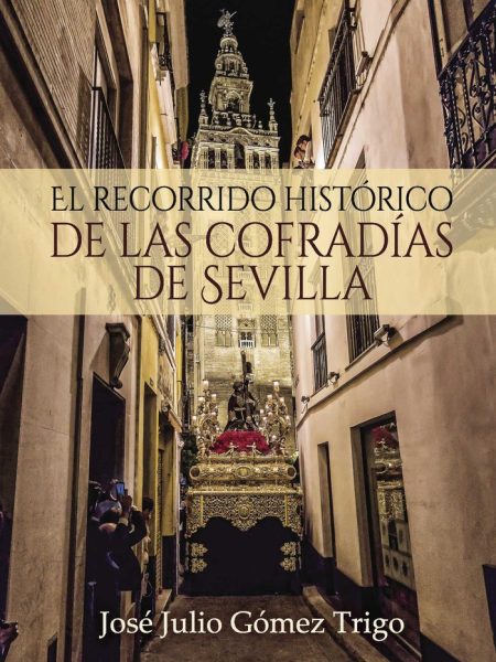 El Recorrido Historico de las Cofradias de Sevilla-Gómez Trigo José Julio