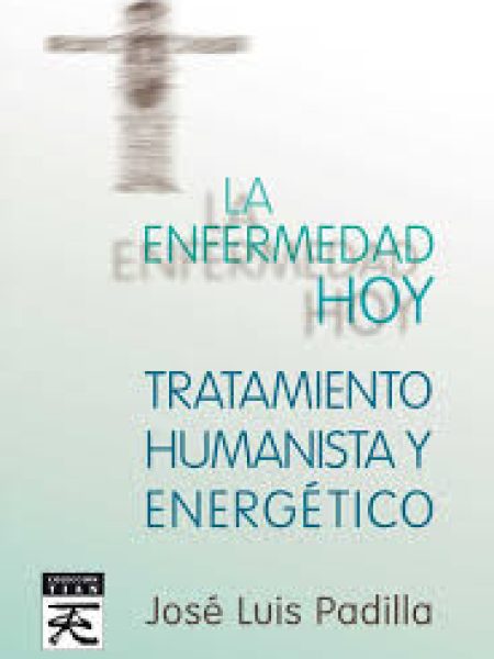 Enfermedad Tratamiento Humanista y Energetico-Padilla Corral Jose Luis