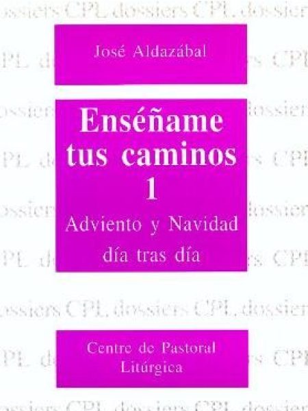 Enseñame Tus Caminos 1. Adviento y Navidad Dia tras Dia-Aldazábal Larrañaga José