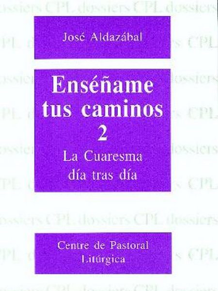 Enseñame Tus Caminos 2. Cuaresma Dia tras Dia-Aldazábal Larrañaga José