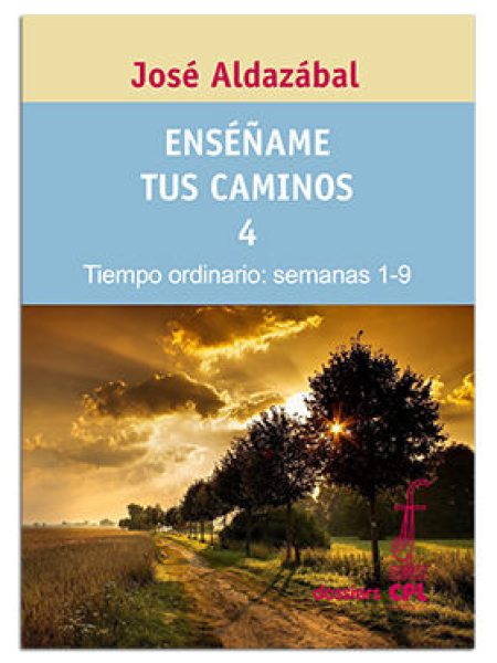 Enseñame Tus Caminos 4. Tiempo Ordinario. Semanas 1 a 9-Aldazábal Larrañaga José