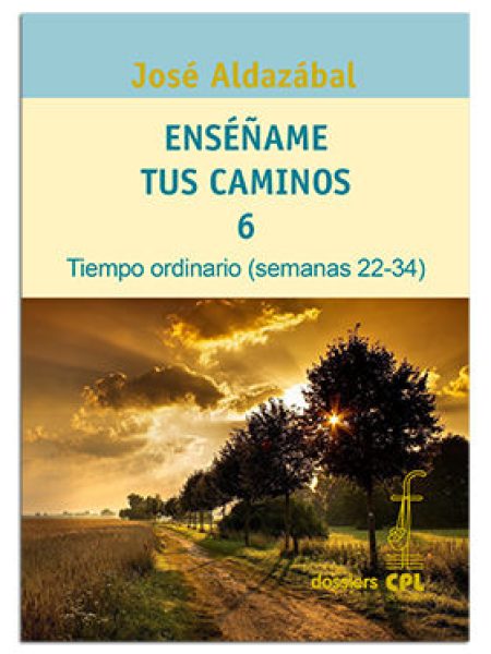 Enseñame Tus Caminos 6. Tiempo Ordinario. Semanas 22 a 34-Aldazábal Larrañaga José