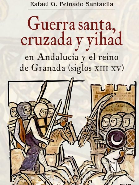 Guerra Santa Cruzada y Yihad En Andalucia y el Reino de Gra-Peinado Santaella Rafael G.