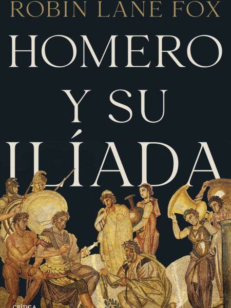Homero y Su Iliada-Robin Lane Fox
