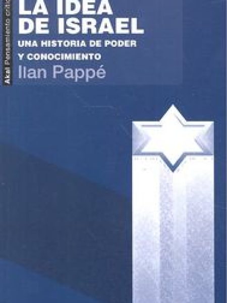 Idea de Israel la Una Historia de Poder y Conocimiento-Pappe Ilan