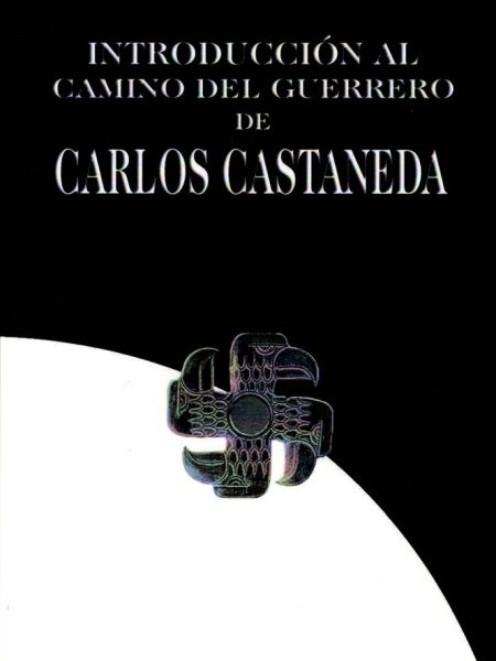 Introduccion Al Camino Del Guerrero de Carlos Castaneda-Csastaneda Carlos