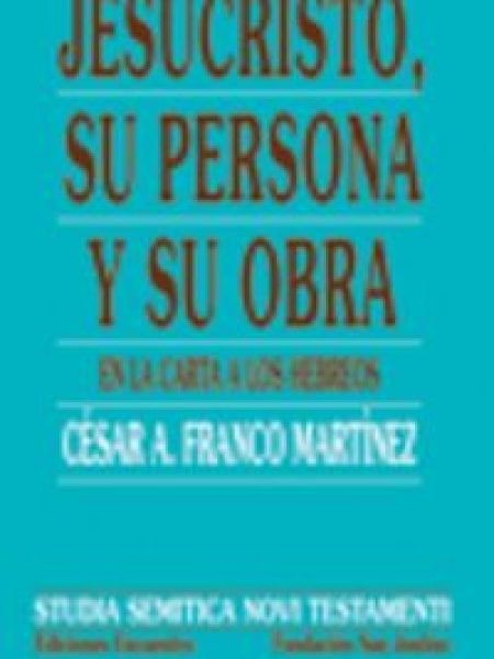Jesucristo Su Persona y Su Obra En la Carta la los Hebreos-Franco Martínez César Augusto