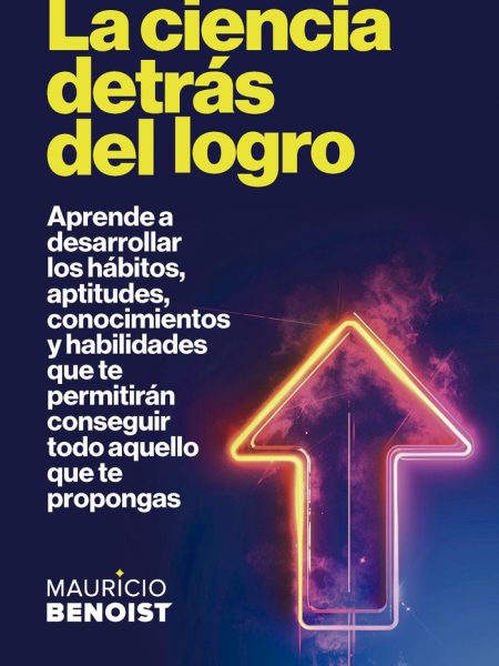 La Ciencia Detras Del Logro-Mauricio Benoist
