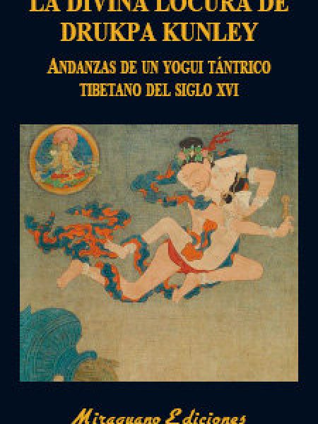 La Divina Locura de Drukpa Kunley. Andanzas de Un Yogui Tant-Anónimo