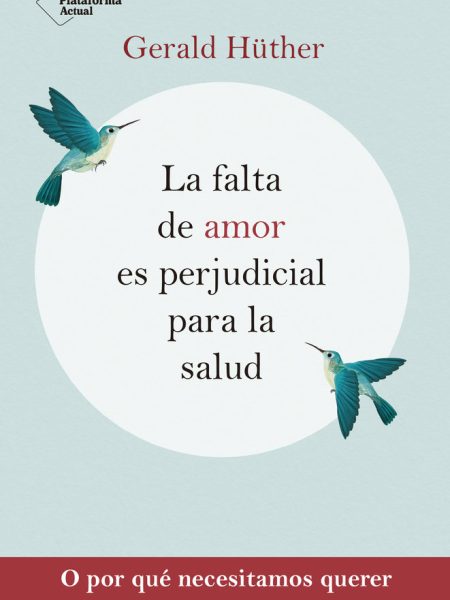 La Falta de Amor Es Perjudicial para la Salud-Hüther Gerald