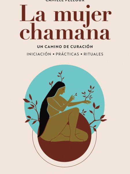 La Mujer Chamana Un Camino de Sanacion-Pelloux Camille