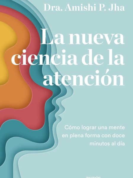 La Nueva Ciencia de la Atencion-Amishi Jha