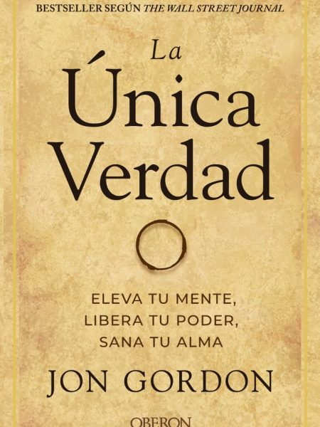 La Unica Verdad Eleva Tu Mente Libera Tu Poder Sana Tu Al-Gordon Jon