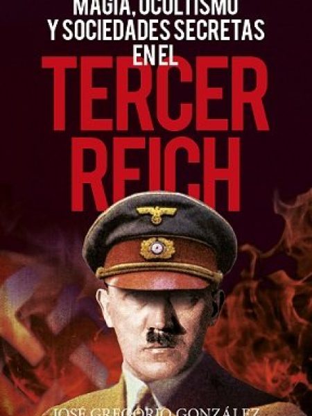 Magia Ocultismo y Sociedades Secretas En el Tercer Reich-José Gregorio González Gutiérrez