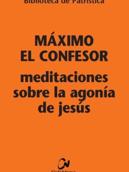 Meditaciones sobre la Agonia de Jesus-Máximo el Confesor