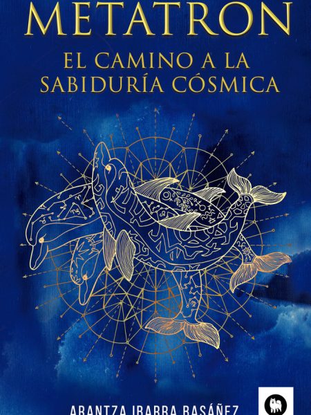 Metatron el Camino a la Sabiduria Cosmica-Ibarra Basáñez Arantza