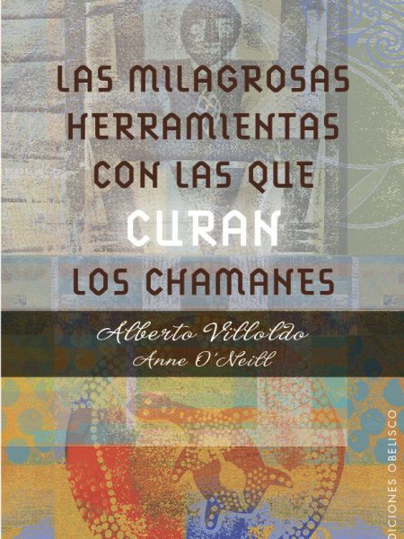 Milagrosas Herramientas con las Que Curan los Chamanes las-Villoldo Alberto