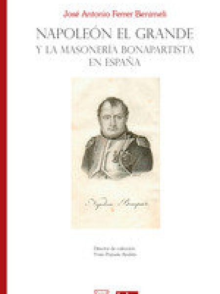 Napoleon el Grande y la Masoneria Bonapartista En España-Ferrer Benimeli Jose Antonio